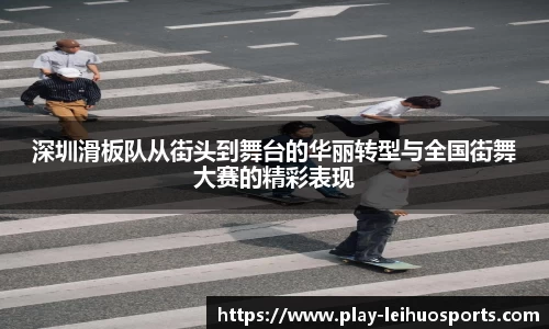 深圳滑板队从街头到舞台的华丽转型与全国街舞大赛的精彩表现